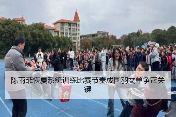 陈雨菲恢复系统训练比赛节奏成国羽女单争冠关键